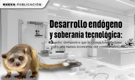 Desarrollo endógeno y soberanía tecnológica: Ecuador demuestra que la ciencia local es base para una nueva economía del conocimiento