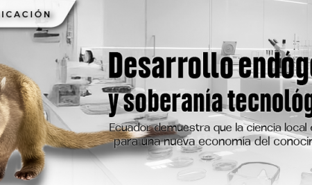 Desarrollo endógeno y soberanía tecnológica: Ecuador demuestra que la ciencia local es base para una nueva economía del conocimiento