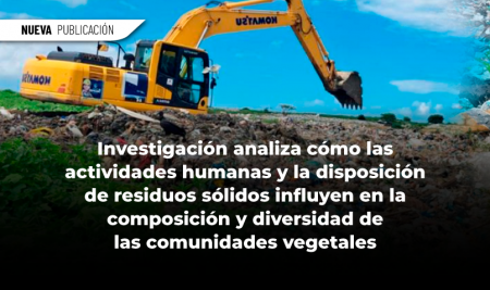 Investigación analiza cómo las actividades humanas y la disposición de residuos sólidos influyen en la composición y diversidad de las comunidades vegetales
