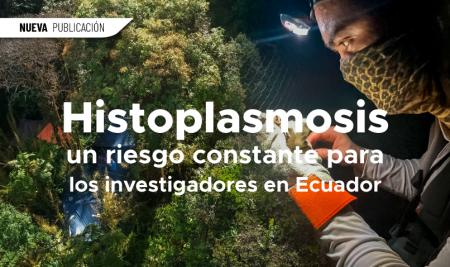 Histoplasmosis, un riesgo constante para los investigadores en Ecuador